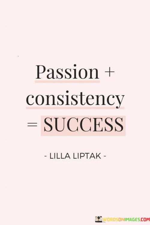 The equation "Passion + Consistency = Success" succinctly illustrates the formula for achieving meaningful accomplishments. In this context, the first paragraph emphasizes the significance of pursuing goals with genuine enthusiasm and dedication.

The second paragraph delves into the concept of consistency. It suggests that combining passion with unwavering effort over time is a powerful way to realize success. This approach acknowledges that sustained commitment is crucial for turning aspirations into tangible achievements.

The final segment underscores the synergy between passion and consistency. By recognizing that both elements are essential, individuals are encouraged to channel their energy into endeavors that align with their passions while maintaining a persistent work ethic. This equation serves as a reminder that genuine success emerges when passion and steadfastness converge.