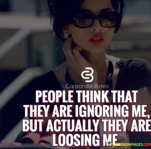 People Think That They Are Ignoring Me Quotes