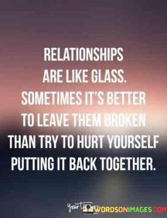 Relationships-Are-Like-Glass-Sometimes-Its-Better-Quotes.jpeg