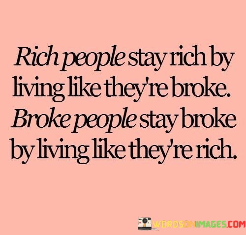 Rich-People-Stay-Rich-By-Living-Like-Theyre-Broke-Quotes.jpeg