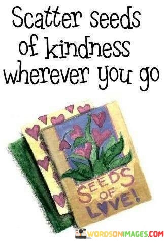 Scatter-Needs-Of-Kindness-Wherever-You-Go-Quotes.jpeg