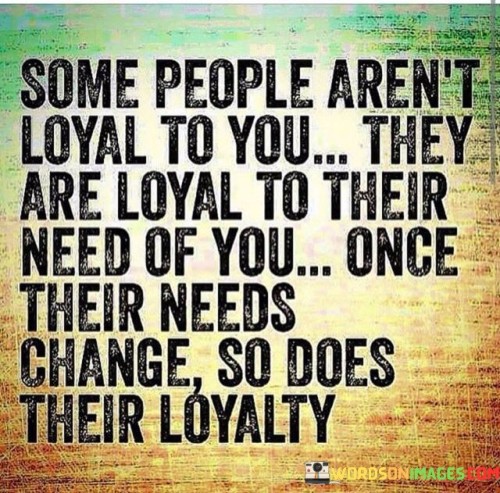 Some People Aren't Loyal To You They Are Loyal Quotes