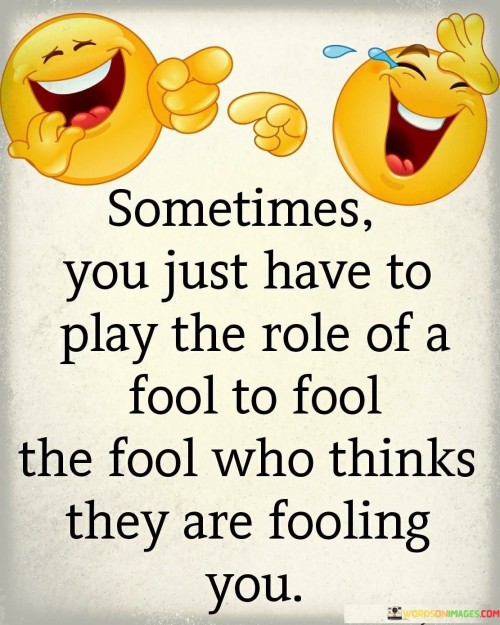Sometimes You Just Have To Play The Role Of A Fool Quotes