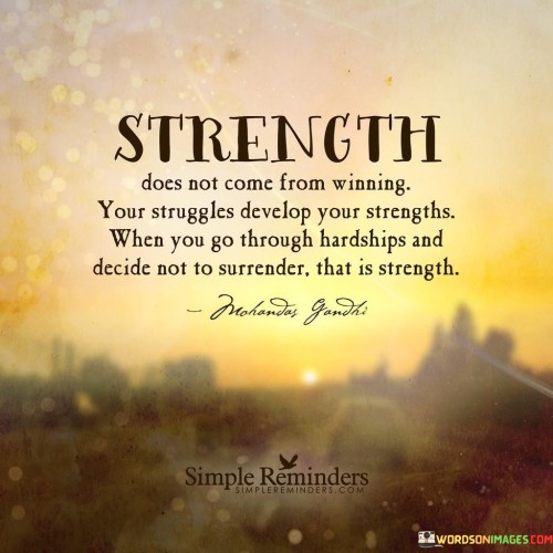 Strength Does Not Come From Winning Your Struggle Develop Your Strength Quotes