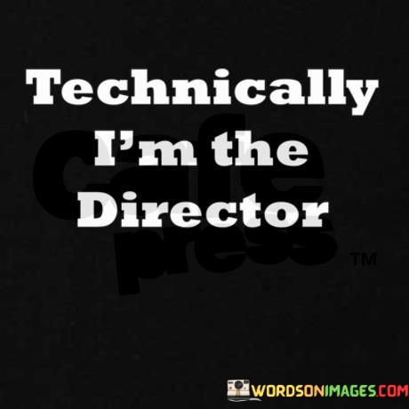 Technically-Im-The-Director-Quotes.jpeg