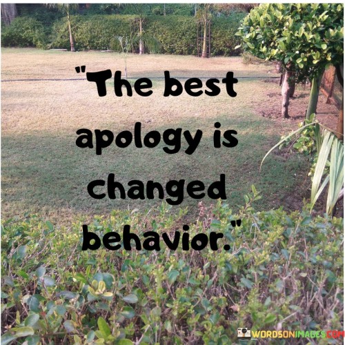 The-Best-Apology-Is-Changed-Behavior-Quotes.jpeg