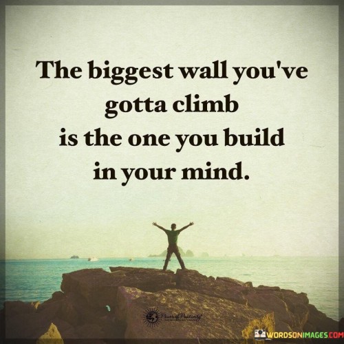 The-Biggest-Wall-Youve-Gotta-Climb-Is-The-One-You-Build-Quotes.jpeg