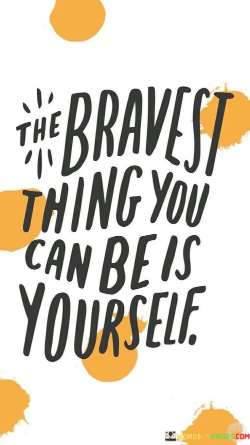 The-Bravest-Thing-You-Can-Be-Is-Your-Self-Quotes.jpeg