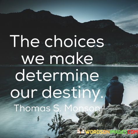 The-Choices-We-Make-Determine-Our-Destiny-Quotes.jpeg
