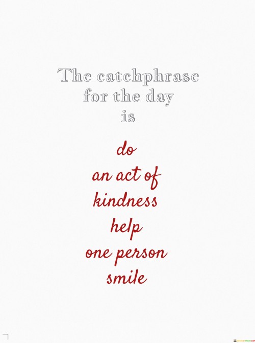 The Eatrhrase For The Day Is Do An Act Of Kindness Help Quotes