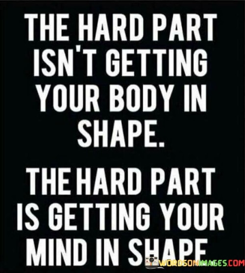 The Hard Part Isn't Getting Your Body In Shape Quotes