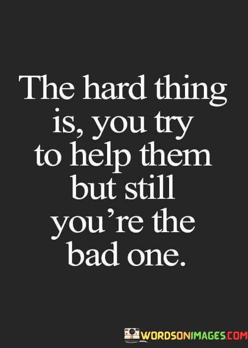 The-Hard-Thing-Is-You-Try-To-Help-Them-Quotes.jpeg