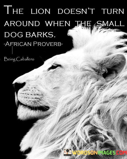The-Lion-Doesnt-Turn-Around-When-The-Small-Quotes.jpeg