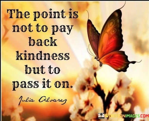 The-Point-Is-Not-To-Pay-Back-Kindness-But-To-Pass-It-On-Quotes