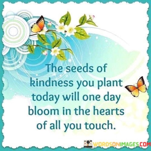 The-Seeds-Of-Kindness-You-Plant-Today-Will-One-Day-Quotes.jpeg