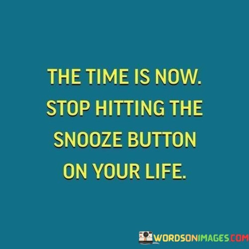 The-Time-Is-Now-Stop-Hitting-The-Snooze-Button-Quotes.jpeg