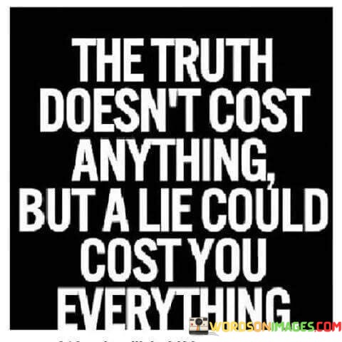 The-Truth-Doesnt-Cost-Anything-But-A-Lie-Quotes.jpeg