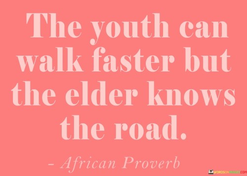 The quote highlights the contrasting strengths of youth and elders. The youth may have energy and speed to move quickly, while the elders possess wisdom and experience, allowing them to navigate life's challenges with a deeper understanding.

The youth's enthusiasm and vigor can propel them forward, but they may lack the knowledge and insights gained from life's experiences. In contrast, the elder's accumulated wisdom enables them to make informed decisions and offer valuable guidance to the younger generation.

The quote emphasizes the importance of intergenerational relationships and mutual respect. The youth can benefit from the elder's knowledge, while the elder can be inspired and rejuvenated by the energy and fresh perspectives of the younger generation. It encourages collaboration and learning from each other's strengths, recognizing that both age groups have valuable contributions to make in society.