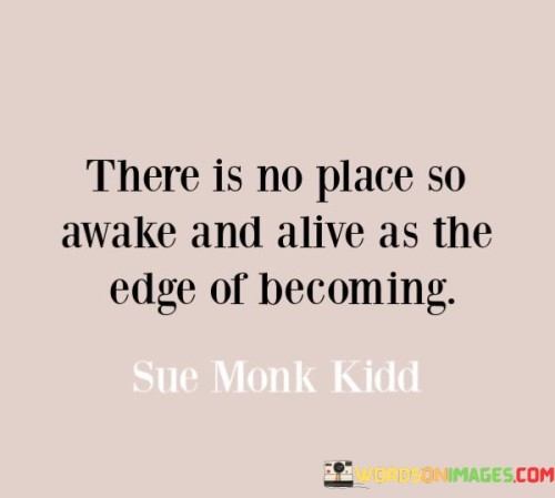 There-Is-No-Place-So-Awake-And-Alive-As-The-Adge-Of-Becoming-Quotes