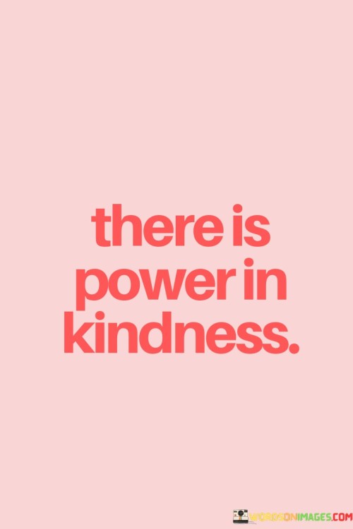 There Is Power In Kindness Quotes