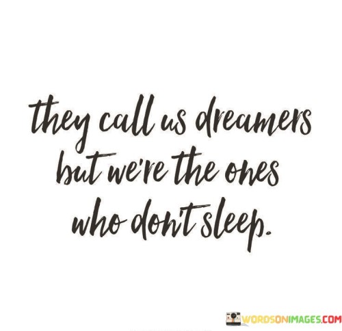 They Call Us Dreamers But We're The Ones Who Don't Sleep Quotes