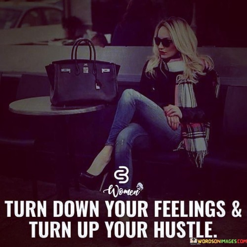 Turn Down Your Feelings & Turn Up Quotes