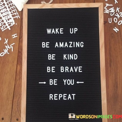 Wake Up Be Amazing Be Kind Be Brave Quotes