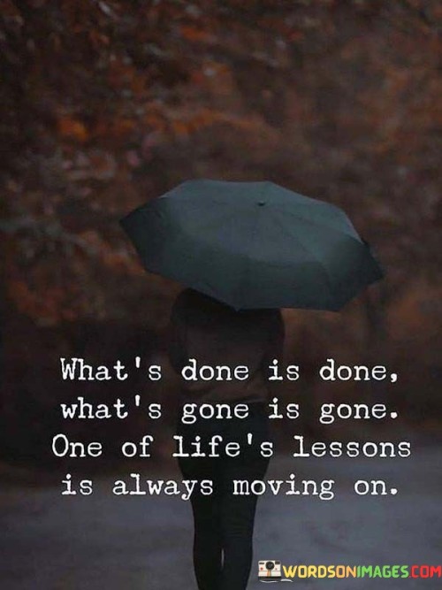 What's Done Is Done What's Gone Is Gone Quotes