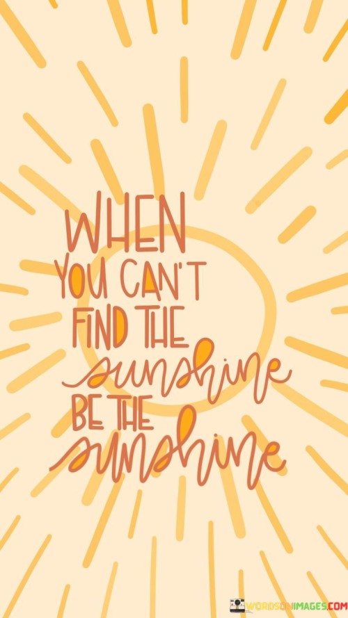 When-You-Cant-Find-The-Sunshine-Quotes.jpeg