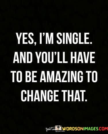 Yes-Im-Single-And-Youll-Have-To-Be-Amazing-Quotes.jpeg