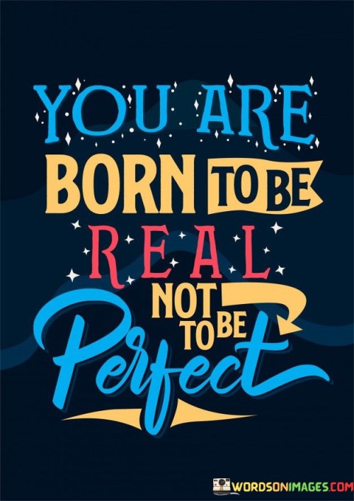You-Are-Born-To-Be-Real-Not-To-Be-Perfect-Quotes.jpeg