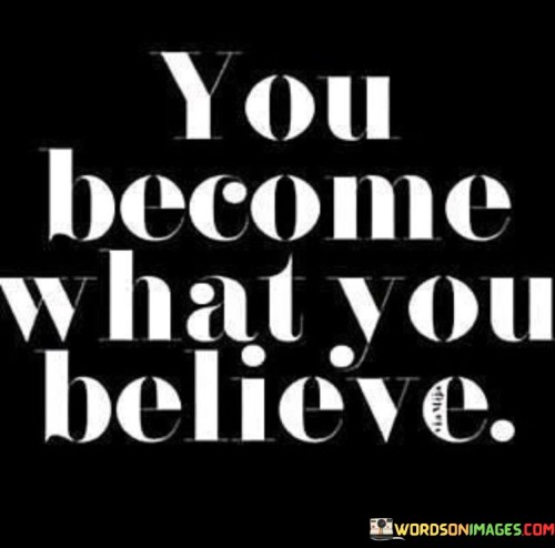 You Become What You Believe Quotes