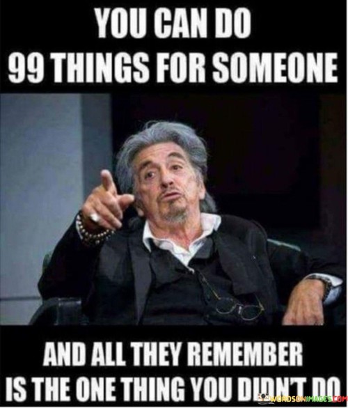 You-Can-Do-99-Things-For-Someone-And-All-They-Remember-Quotes.jpeg