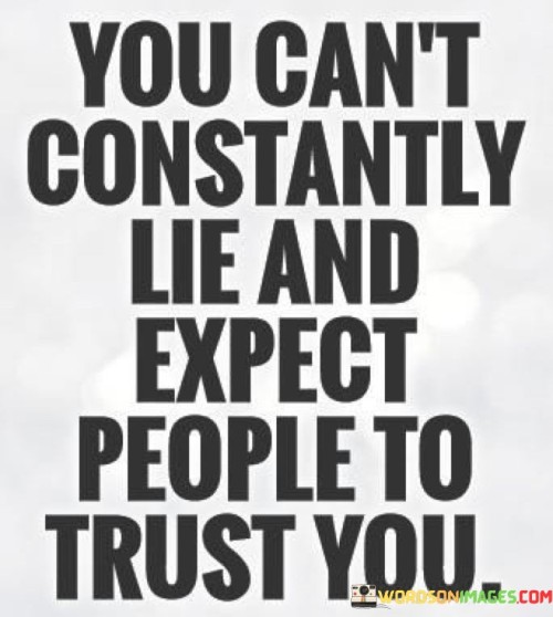 You Can't Constantly Lie And Expect Quotes