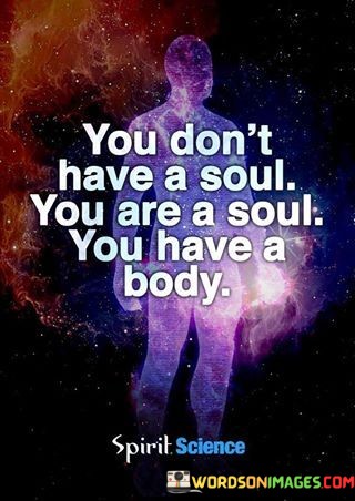 You-Dont-Have-A-Soul-You-Have-A-Soul-You-Have-A-Body-Quotes.jpeg