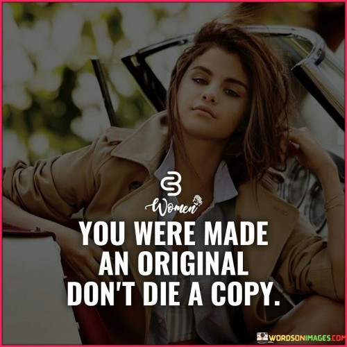 You Were Made An Orignal Don't Die A Copy Quotes