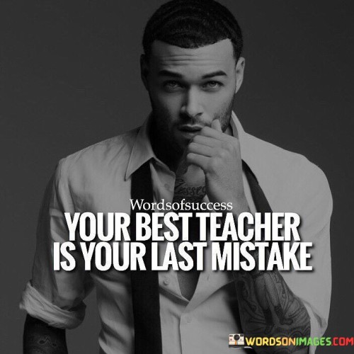 Your-Best-Teacher-Is-Your-Last-Mistake-Quotes.jpeg
