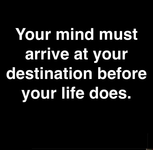 Your-Mind-Must-Arrive-At-Your-Destination-Before-Quotes.jpeg