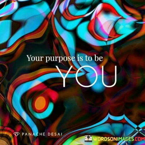 Your Purpose Is To Be You Quotes