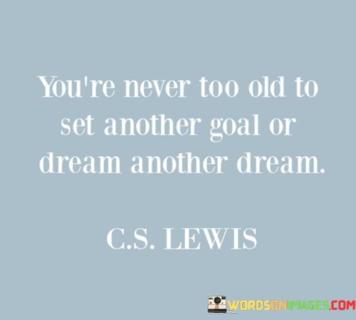 Youre-Never-Too-Old-To-Set-Another-Goal-Or-Dream-Another-Dream-Quotes.jpeg