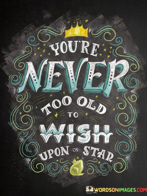 You're Never Too Old To Wish Upon A Star Quotes