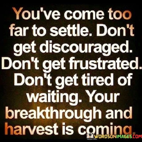 You've Come Too Far To Settle Don't Get Discouraged Quotes