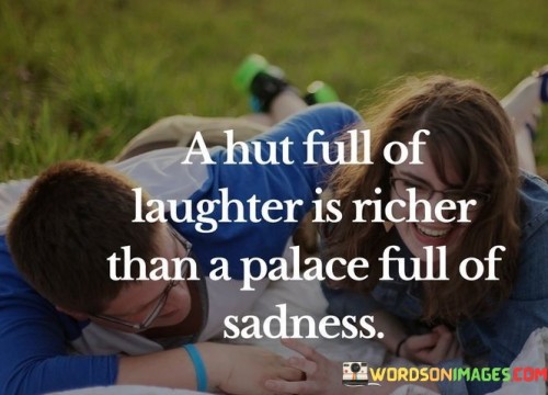 A Hut Full Of Laughter Is Richer Than A Place Full Quotes