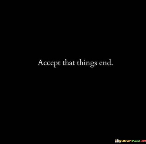 Accept-That-Things-End-Quotes.jpeg