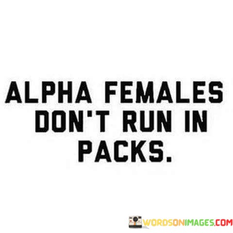 Alpha-Females-Dont-Run-In-Packs-Quotes.jpeg