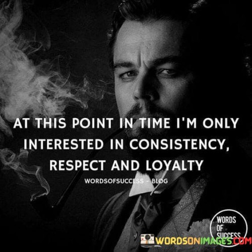 At This Point In Time I'm Only Intersted In Consistency Respect And Loyalty Quotes