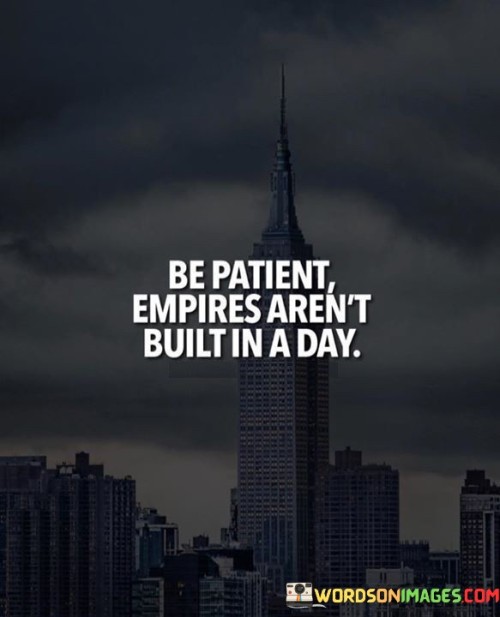 Be-Patient-Empires-Arent-Buit-In-A-Day-Quotes.jpeg