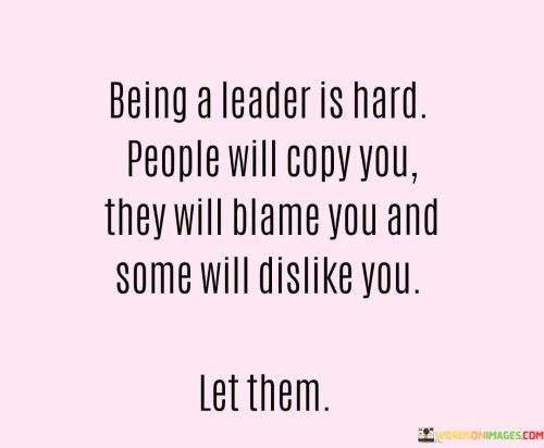 Being A Leader Is Hard People Will Copy You They Will Quotes