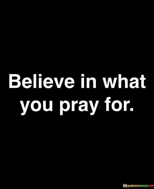 This quote emphasizes the importance of faith and belief in the prayers one offers. In a single sentence, it suggests that one should have faith in what they pray for.

The quote implies that trust and belief in the power of prayer can have a significant impact on its effectiveness.

Overall, this quote serves as a reminder of the significance of unwavering faith in the outcomes of one's prayers, underlining the idea that belief plays a crucial role in the manifestation of desired results through prayer.