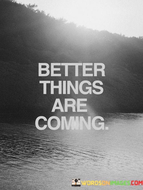 Better-Things-Are-Coming-Quotes.jpeg